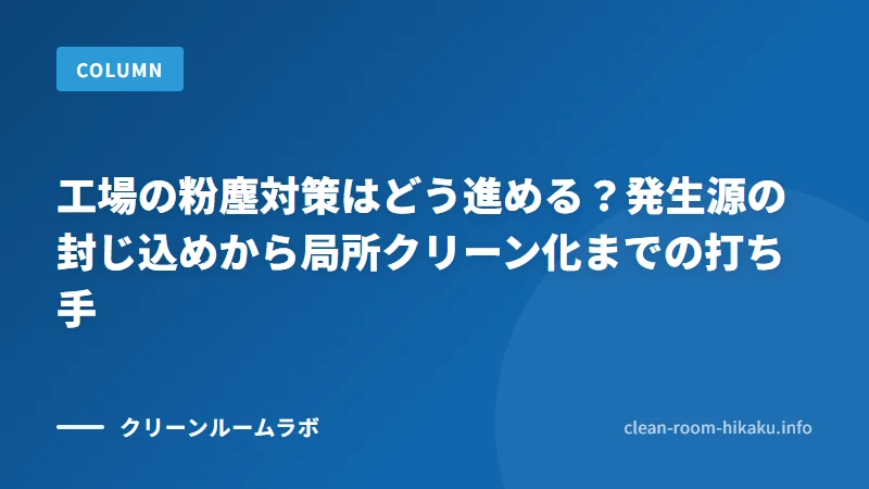工場の粉塵対策はどう進める？発生源の封じ込めから局所クリーン化までの打ち手