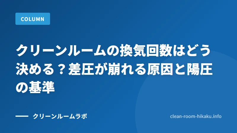 クリーンルームの換気回数はどう決める？差圧が崩れる原因と陽圧の基準