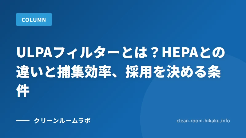 ULPAフィルターとは？HEPAとの違いと捕集効率、採用を決める条件